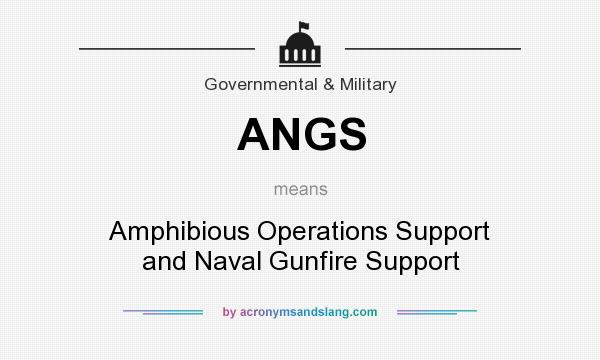 What does ANGS mean? It stands for Amphibious Operations Support and Naval Gunfire Support