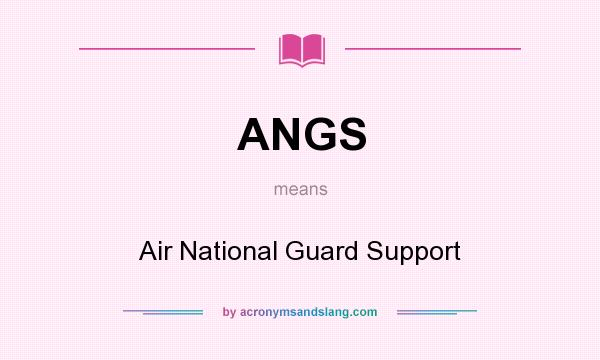 What does ANGS mean? It stands for Air National Guard Support