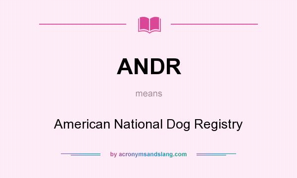 What does ANDR mean? It stands for American National Dog Registry