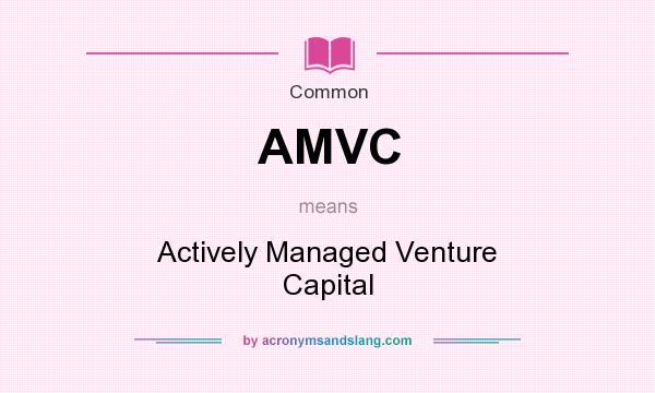 What does AMVC mean? It stands for Actively Managed Venture Capital