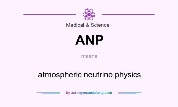 What does ANP mean? It stands for atmospheric neutrino physics