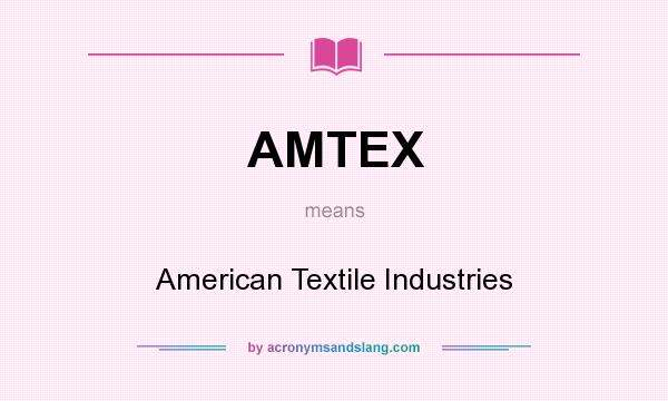 What does AMTEX mean? It stands for American Textile Industries