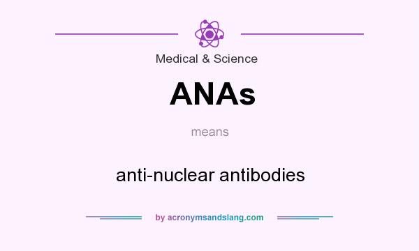 What does ANAs mean? It stands for anti-nuclear antibodies