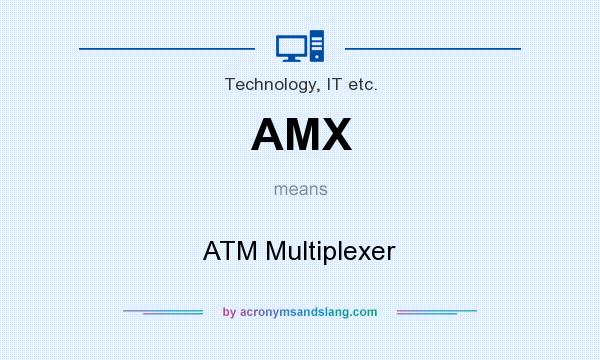 What does AMX mean? It stands for ATM Multiplexer