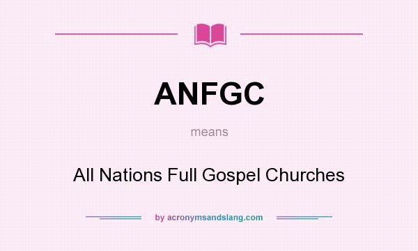 What does ANFGC mean? It stands for All Nations Full Gospel Churches