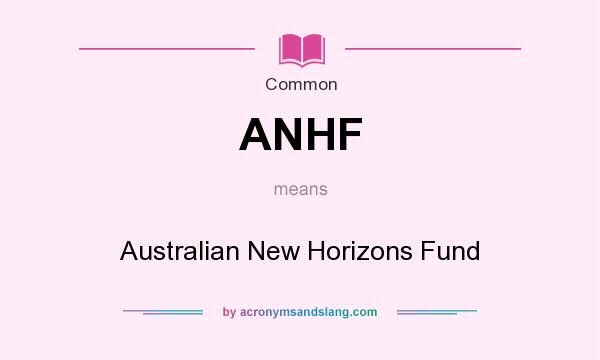 What does ANHF mean? It stands for Australian New Horizons Fund