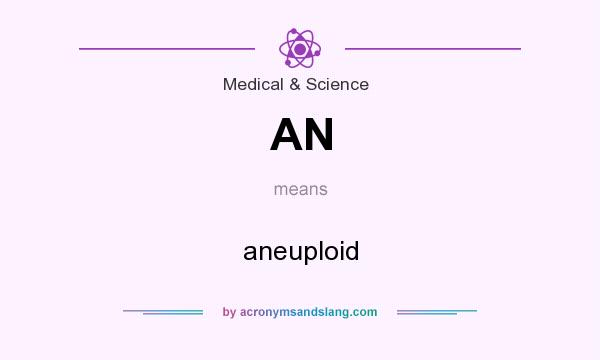 What does AN mean? It stands for aneuploid