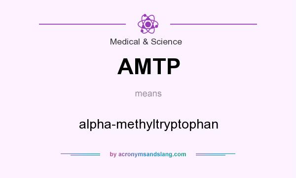 What does AMTP mean? It stands for alpha-methyltryptophan