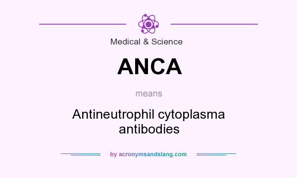 What does ANCA mean? It stands for Antineutrophil cytoplasma antibodies