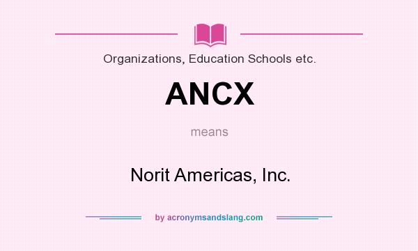 What does ANCX mean? It stands for Norit Americas, Inc.