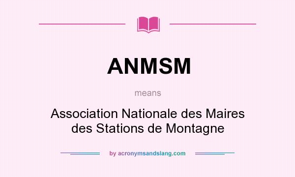 What does ANMSM mean? It stands for Association Nationale des Maires des Stations de Montagne