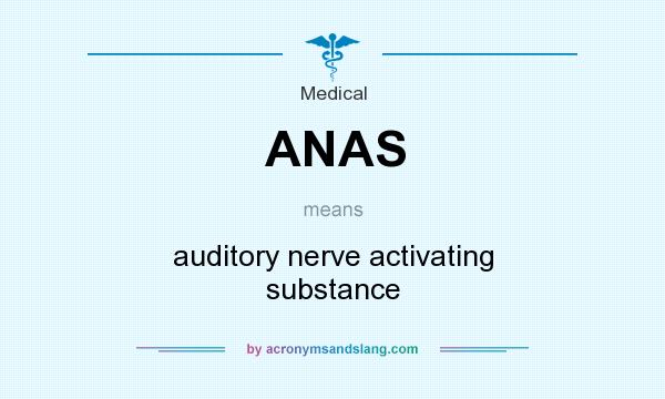 What does ANAS mean? It stands for auditory nerve activating substance