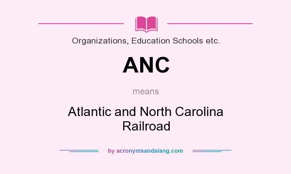 What does ANC mean? It stands for Atlantic and North Carolina Railroad