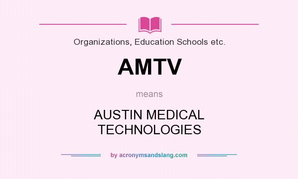 What does AMTV mean? It stands for AUSTIN MEDICAL TECHNOLOGIES