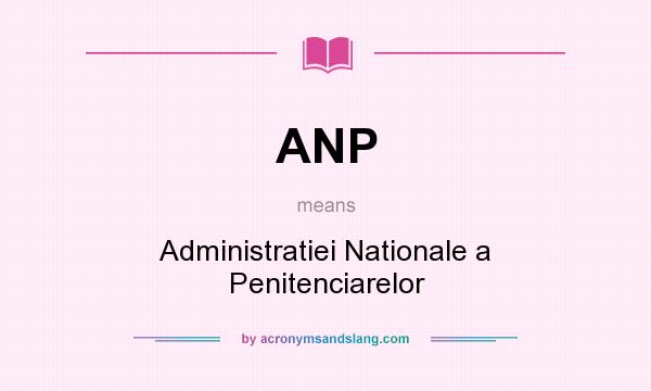 What does ANP mean? It stands for Administratiei Nationale a Penitenciarelor