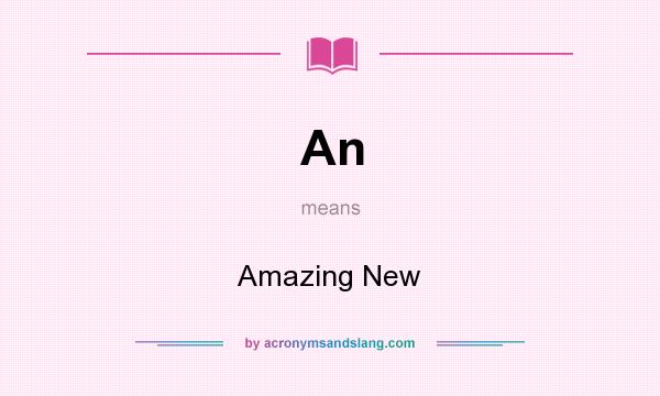 What does An mean? It stands for Amazing New