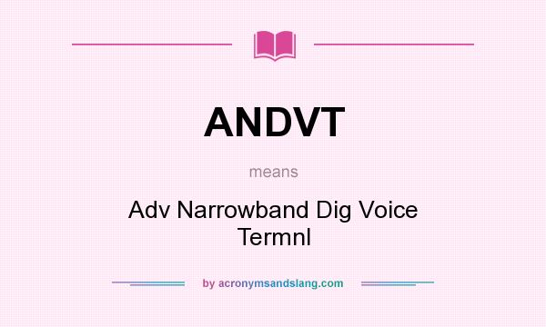 What does ANDVT mean? It stands for Adv Narrowband Dig Voice Termnl