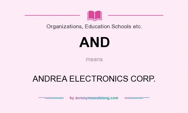 What does AND mean? It stands for ANDREA ELECTRONICS CORP.