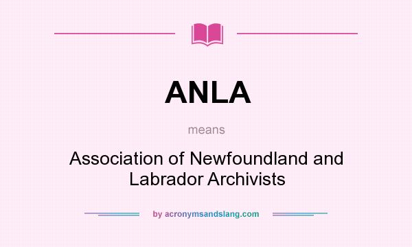What does ANLA mean? It stands for Association of Newfoundland and Labrador Archivists