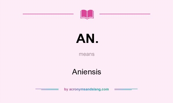 What does AN. mean? It stands for Aniensis