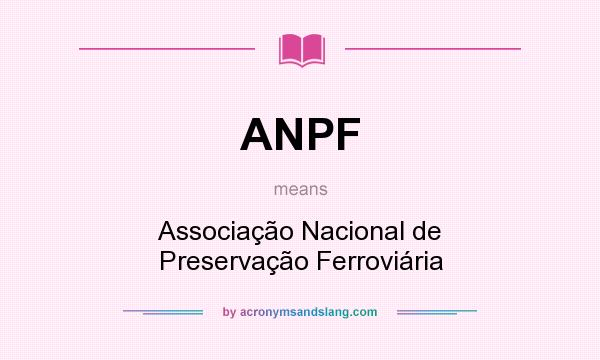 What does ANPF mean? It stands for Associação Nacional de Preservação Ferroviária