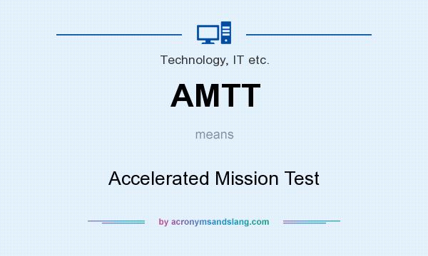 What does AMTT mean? It stands for Accelerated Mission Test