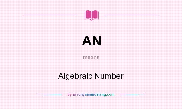 What does AN mean? It stands for Algebraic Number