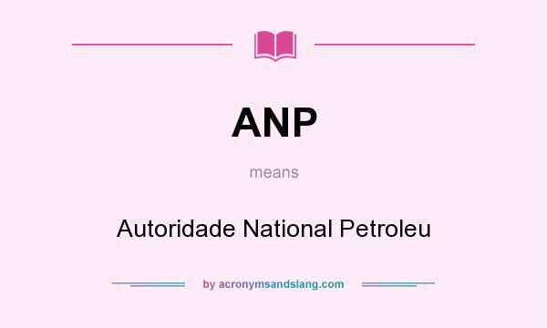 What does ANP mean? It stands for Autoridade National Petroleu