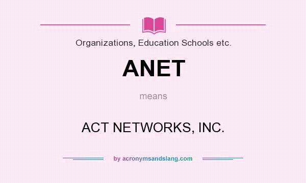 What does ANET mean? It stands for ACT NETWORKS, INC.