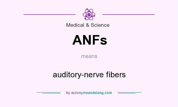 What does ANFs mean? It stands for auditory-nerve fibers