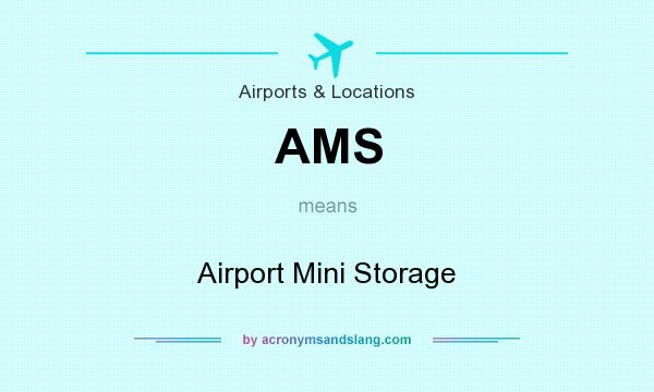 What does AMS mean? It stands for Airport Mini Storage