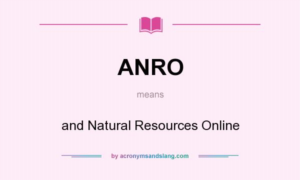 What does ANRO mean? It stands for and Natural Resources Online