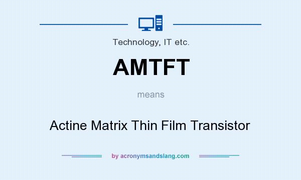 What does AMTFT mean? It stands for Actine Matrix Thin Film Transistor