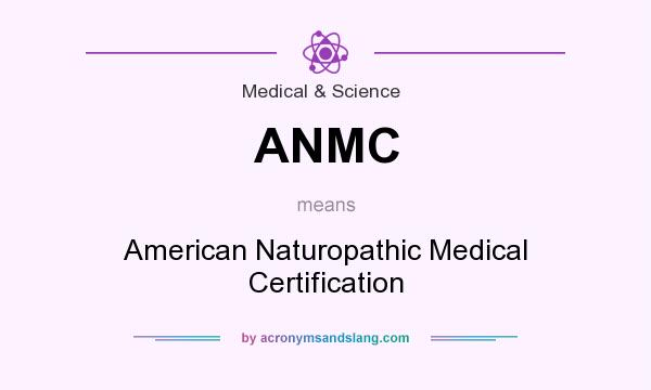 What does ANMC mean? It stands for American Naturopathic Medical Certification