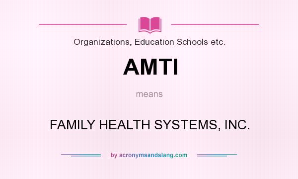 What does AMTI mean? It stands for FAMILY HEALTH SYSTEMS, INC.