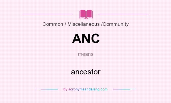 What does ANC mean? It stands for ancestor