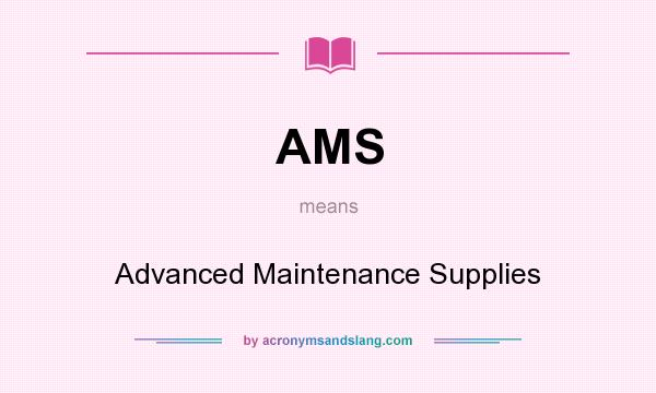 What does AMS mean? It stands for Advanced Maintenance Supplies