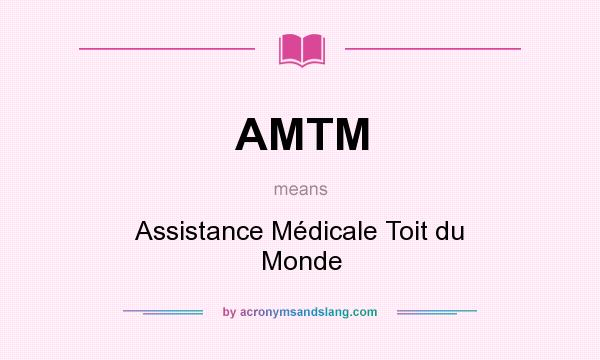What does AMTM mean? It stands for Assistance Médicale Toit du Monde