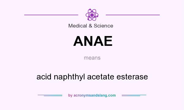 What does ANAE mean? It stands for acid naphthyl acetate esterase