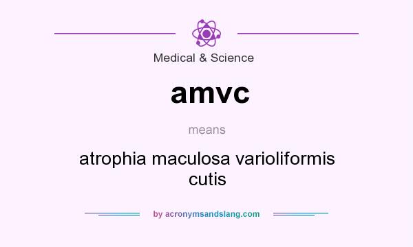 What does amvc mean? It stands for atrophia maculosa varioliformis cutis