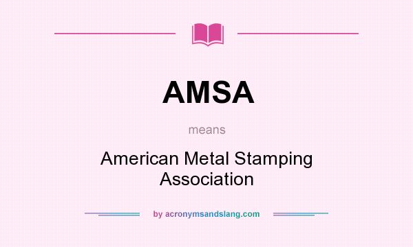 What does AMSA mean? It stands for American Metal Stamping Association