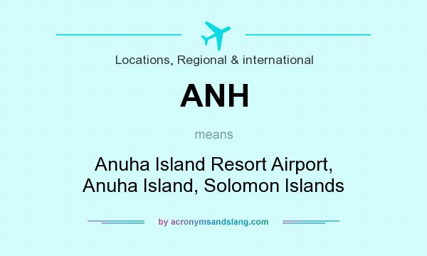 What does ANH mean? It stands for Anuha Island Resort Airport, Anuha Island, Solomon Islands