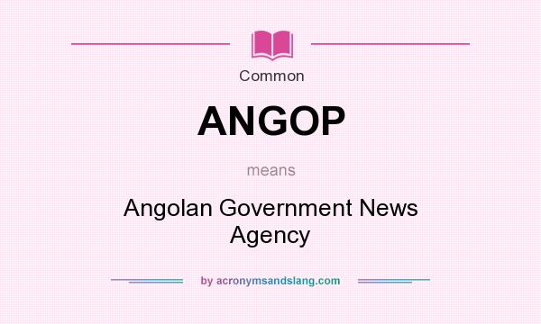 What does ANGOP mean? It stands for Angolan Government News Agency