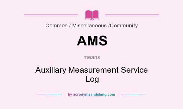 What does AMS mean? It stands for Auxiliary Measurement Service Log