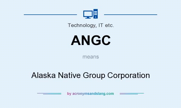 What does ANGC mean? It stands for Alaska Native Group Corporation