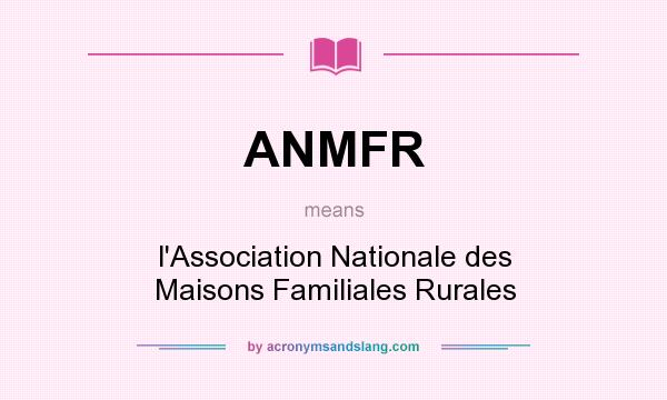 What does ANMFR mean? It stands for l`Association Nationale des Maisons Familiales Rurales