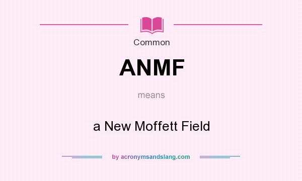 What does ANMF mean? It stands for a New Moffett Field