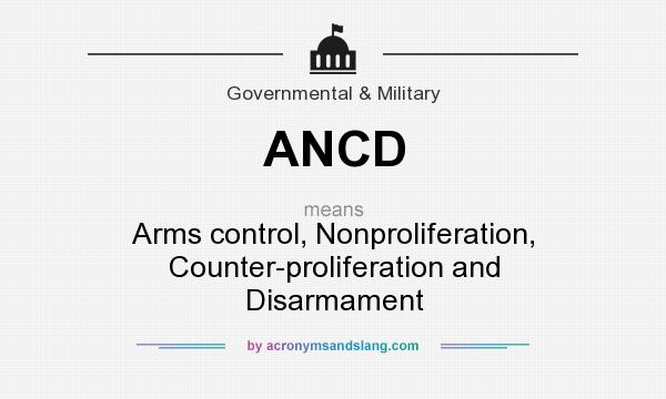 What does ANCD mean? It stands for Arms control, Nonproliferation, Counter-proliferation and Disarmament