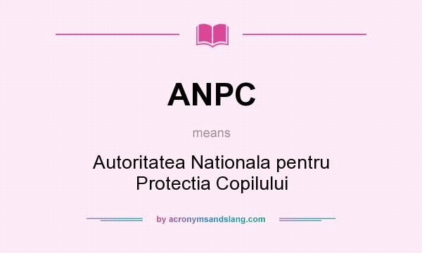 What does ANPC mean? It stands for Autoritatea Nationala pentru Protectia Copilului