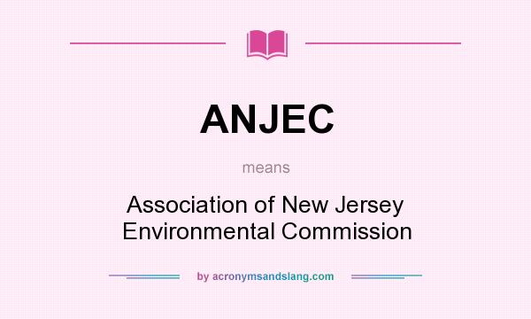What does ANJEC mean? It stands for Association of New Jersey Environmental Commission